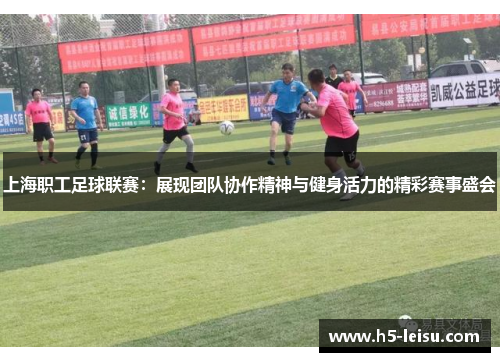 上海职工足球联赛：展现团队协作精神与健身活力的精彩赛事盛会