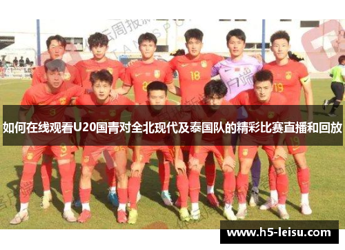 如何在线观看U20国青对全北现代及泰国队的精彩比赛直播和回放
