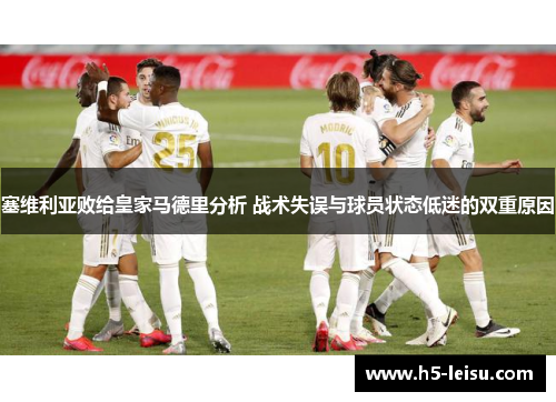 塞维利亚败给皇家马德里分析 战术失误与球员状态低迷的双重原因