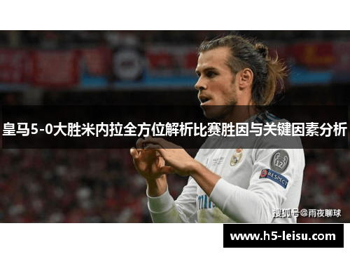皇马5-0大胜米内拉全方位解析比赛胜因与关键因素分析