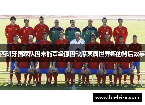 西班牙国家队因未能晋级原因缺席某届世界杯的背后故事