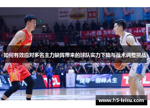 如何有效应对多名主力缺阵带来的球队实力下降与战术调整挑战