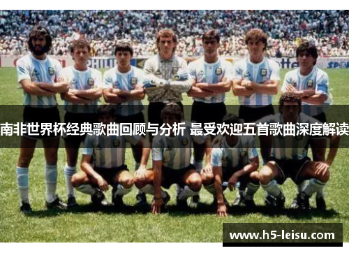南非世界杯经典歌曲回顾与分析 最受欢迎五首歌曲深度解读