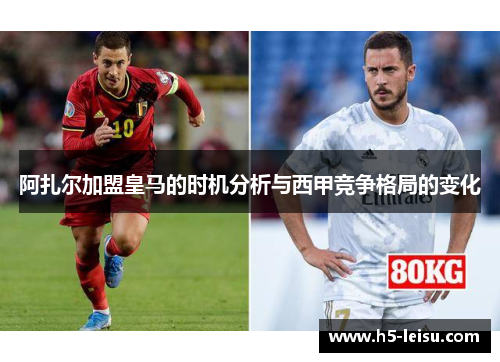 阿扎尔加盟皇马的时机分析与西甲竞争格局的变化